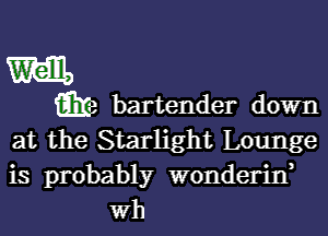 W311,

m3 bartender down

at the Starlight Lounge
is probably wonderid
Wh