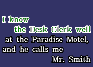 Ehw
mmmm

at the Paradise Motel,
and he calls me
Mr. Smith