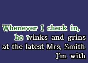 E M Eb
EB Winks and grins

at the latest Mrs. Smith
Fm With