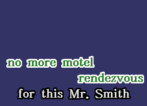 more motel

for this Mr. Smith