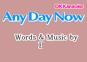 DKKaraoke

Anny Day NOW

Words 82 Music by
P