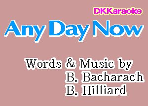 DKKaraoke

Any Day NOW

Words 8L Music by
B. Bacharach
B. Hilliard