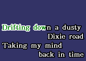 dtmn a dusty

Dixie road
Taking my mind
back in time