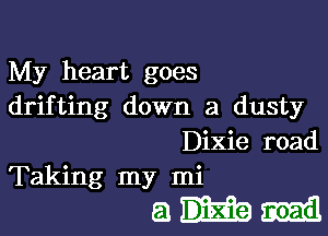 My heart goes
drifting down a dusty

Dixie road
Taking my mi

QHM