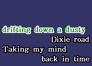 HMQW

Dixie road
Taking my mind
back in time