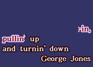 M' up
and turnid down
George Jones