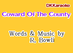 DKKaraoke
Coward Of The County

Words 8L Music by
R. Bowli