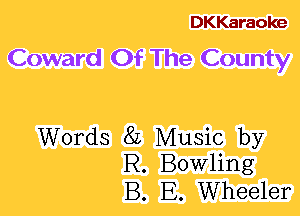 DKKaraoke
Coward Of The County

Words 8L Music by
R. Bowling
B. E. Wheeler