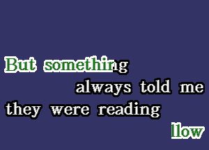 Mg

always told me
they were reading
Il10W