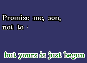 Promise me, son,
not to -

MEN