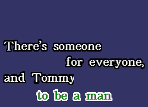 There)s someone

for everyone,
and Tommy

mlI-a