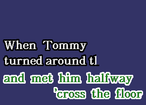 When Tommy
turned around t1

dmmmmw
Hm