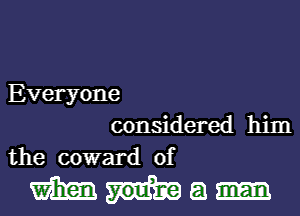 Everyone
considered him
the coward 0f

mma