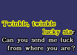 mm
mm

Can you send me luck
from Where you are?