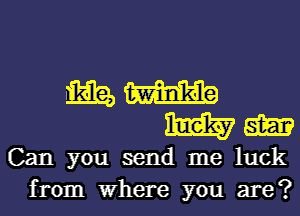 mm
mm

Can you send me luck
from Where you are?