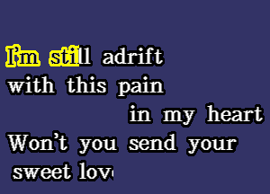 351?! m adrift
With this pain

in my heart
Wonk you send your
sweet 10V!