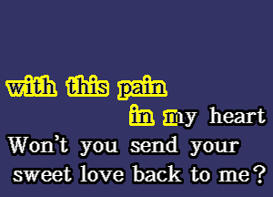 m m
Em my heart
Won? you send your

sweet love back to me?