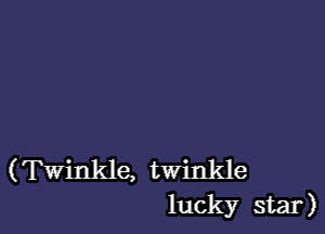 (Twinkle, twinkle
luck)?r star)