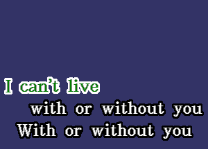 3mm

With or Without you
With or Without you