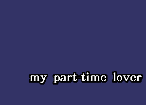 my part-time lover