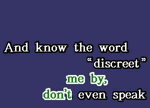 And know the word

discreet ,