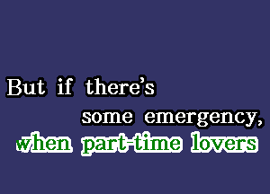 But if there,s
some emergency,

WWW