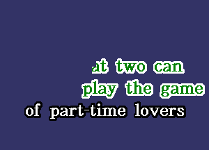 iam-

gimm-

of part-time lovers