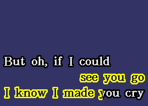 But oh, if I could

mm
nnnyoucry