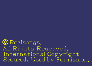 C3) Realsongs.

All Rights Reserved.
International Copyright
Secured. Used by Permission.