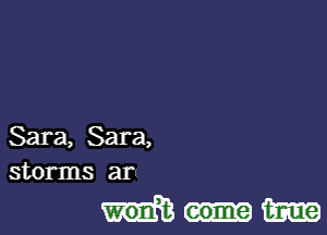 Sara, Sara,
storms ar

Mm