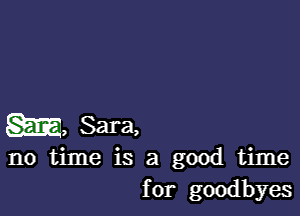 m, Sara,

no time is a good time
for goodbyes