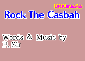 DKKaraoke

Rock The Casbah

Words 8L Music by
P. Sir