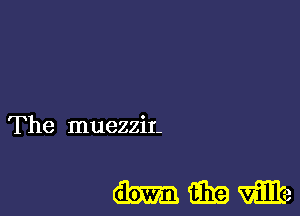 The muezzir-

magma