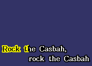 file Casbah,
rock the Casbah