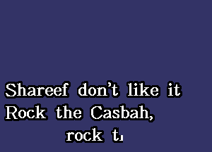 Shareef don t like it

Rock the Casbah,
rock t1