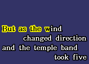 EB 9319 Wind

changed direction
and the temple band
took five