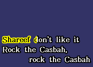 W (Eleni like it
Rock the Casbah,
rock the Casbah