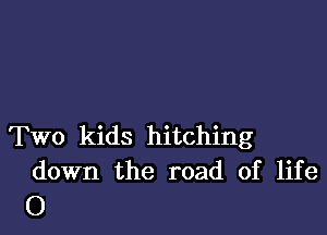 Two kids hitching

down the road of life
0