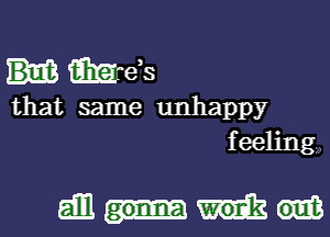 iiiliwh
that same unhappy
feeling

mum