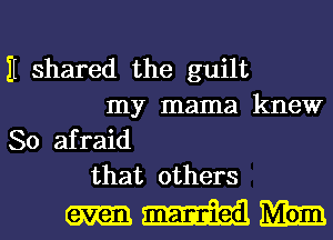 H shared the guilt

my mama knew

So afraid
that others

mm