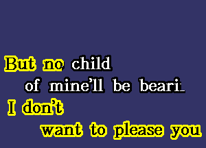 m child
of mine,ll be beari'.

um
mwhm