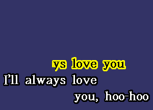 Es 1km m
111 always love
you, hoo-hoo