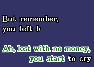 But remember,
you left h.