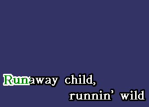 away child,

runnif Wild