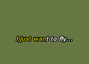 ljust want to 17y...