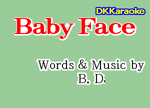 DKKaraoke

Baby Face

Words 8L Music by
B. D.'