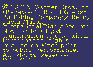 6319 2 6 Warner Bros.1nc.
(Renewed)1B and G Akst
Publishing Company1 Benny
Davis MUSIC.

Internat1onal .R1ghts Secured.
Not for broadcast .
tran8m1881on ofany kmd.
Performance mghts

must be obtained prior

to pub11c performance.
All Rights Reserved

Hm hquer HTTWT