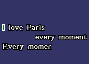 II love Paris

every moment
Every momer