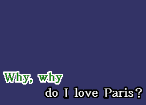 WW

do I love Paris?