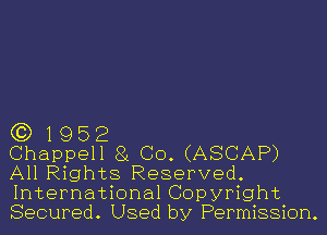 (3) 1952
Chappell 81 CO. (ASCAP)

All Rights Reserved.
International Copyright
Secured. Used by Permission.